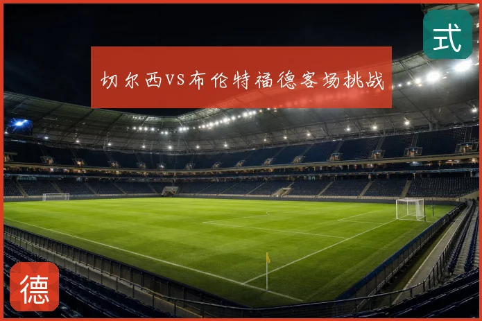 切尔西vs布伦特福德客场挑战
