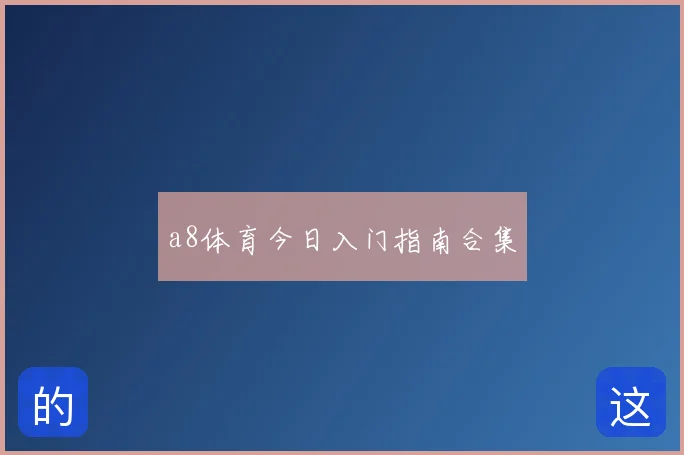 a8体育今日入门指南合集